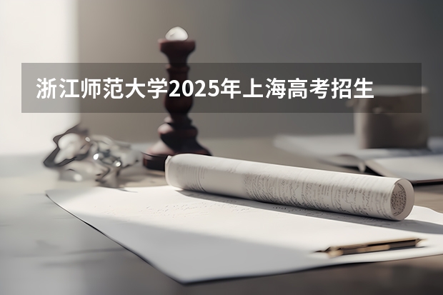 浙江师范大学2025年上海高考招生计划预测