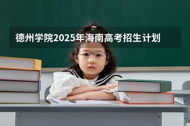 德州学院2025年海南高考招生计划预测