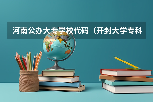 河南公办大专学校代码（开封大学专科的代码）