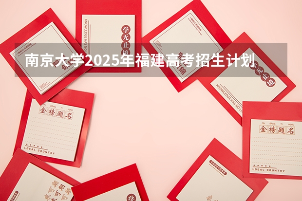 南京大学2025年福建高考招生计划预测