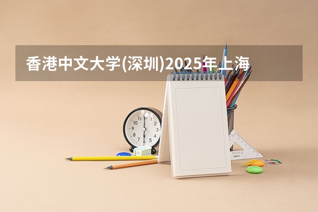 香港中文大学(深圳)2025年上海高考招生计划预测