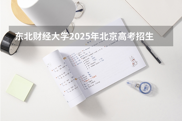 东北财经大学2025年北京高考招生计划预测