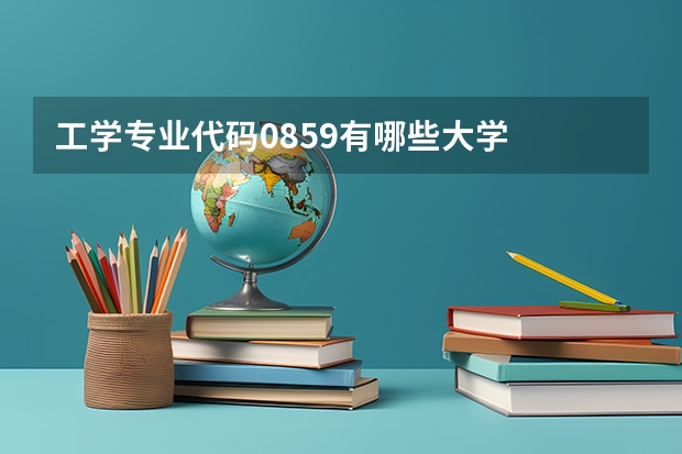 工学专业代码0859有哪些大学