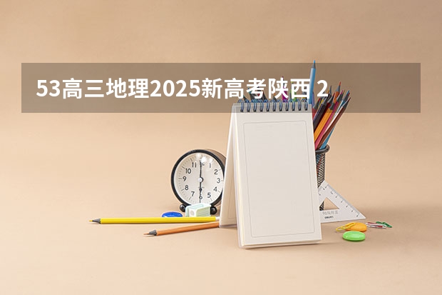 53高三地理2025新高考陕西 2025年陕西高考赋分等级对照表：含计算公式、规则详解