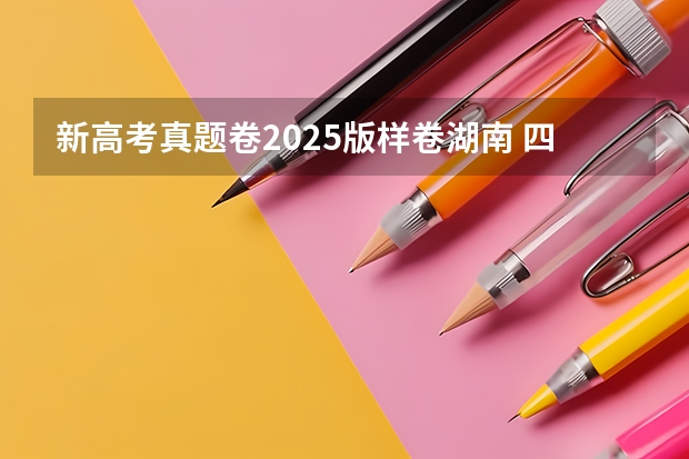 新高考真题卷2025版样卷湖南 四川2025年新高考选考科目要求公布，“文科生”不再有学医机会！