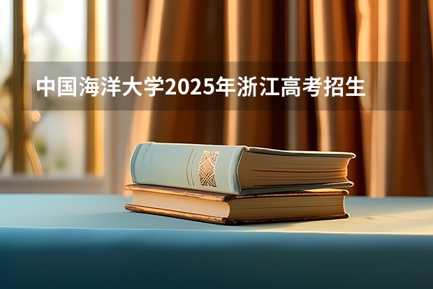 中国海洋大学2025年浙江高考招生计划预测