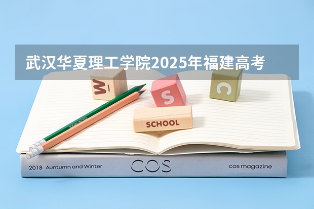 武汉华夏理工学院2025年福建高考招生计划预测