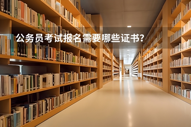公务员考试报名需要哪些证书?