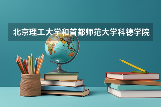 北京理工大学和首都师范大学科德学院哪个好