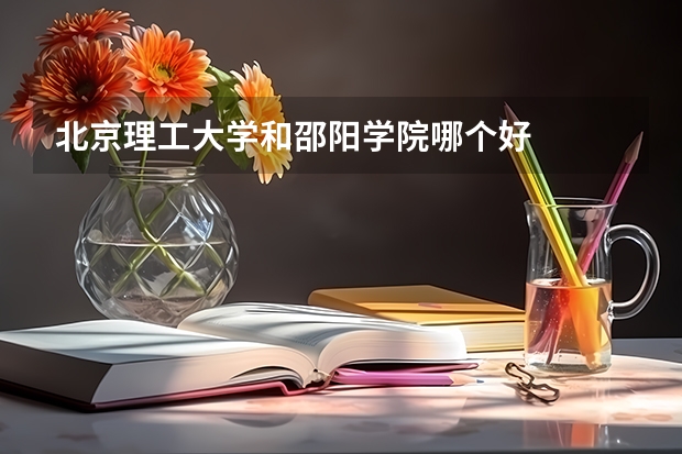 北京理工大学和邵阳学院哪个好