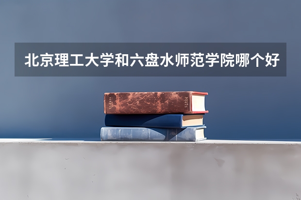 北京理工大学和六盘水师范学院哪个好