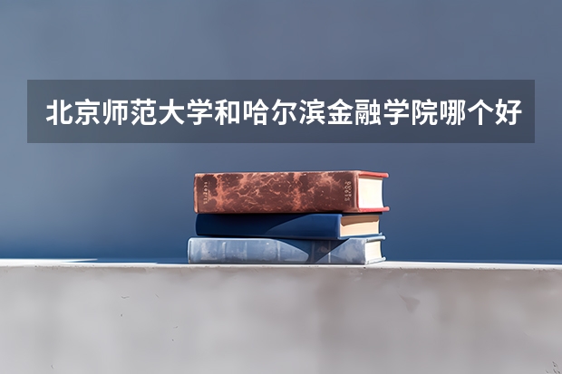 北京师范大学和哈尔滨金融学院哪个好