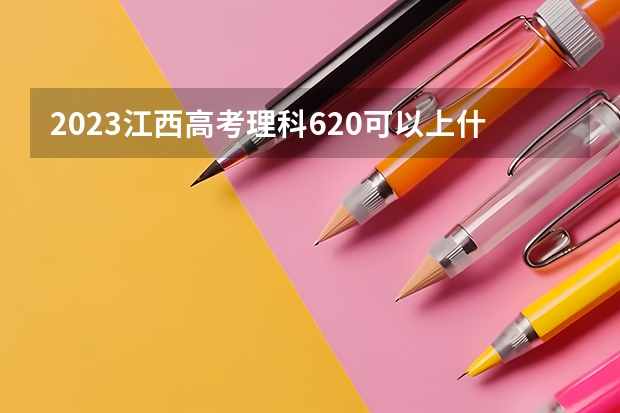 2023江西高考理科620可以上什么大学