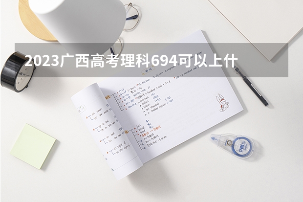 2023广西高考理科694可以上什么大学