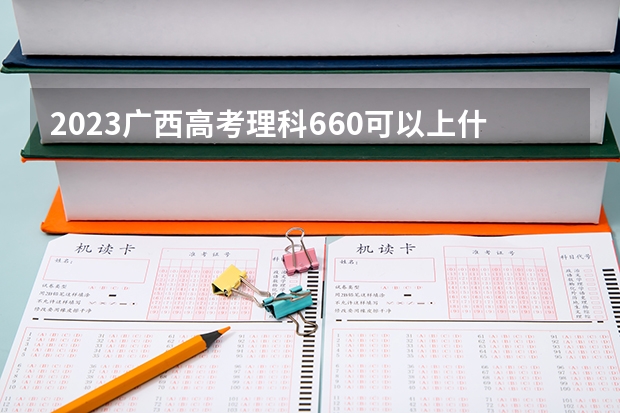 2023广西高考理科660可以上什么大学