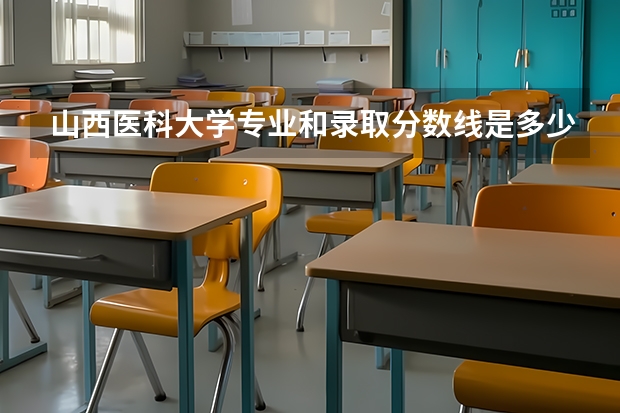 山西医科大学专业和录取分数线是多少