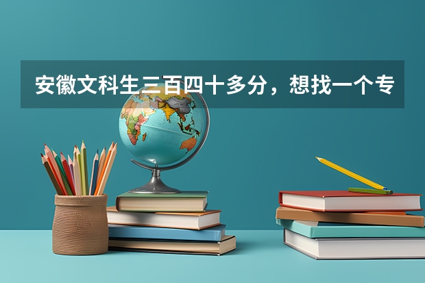 安徽文科生三百四十多分，想找一个专科院校，在合肥或者淮南的，有哪些好一点的学校？帮忙！急！！！