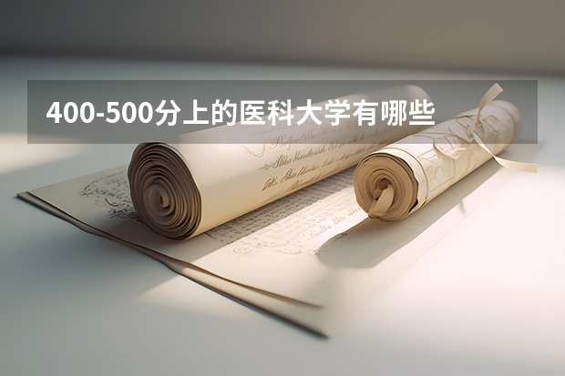 400-500分上的医科大学有哪些（全国多省汇总）