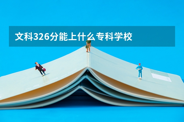 文科326分能上什么专科学校