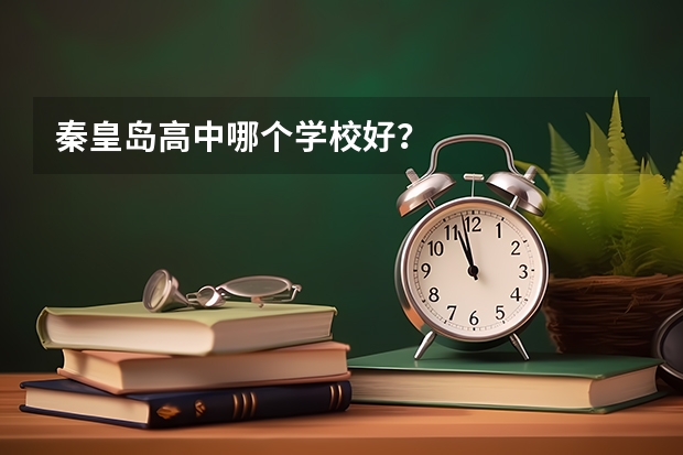 秦皇岛高中哪个学校好？