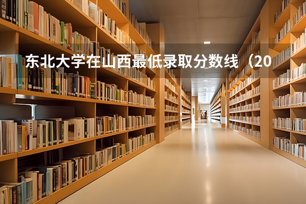 东北大学在山西最低录取分数线（2024高考参考）