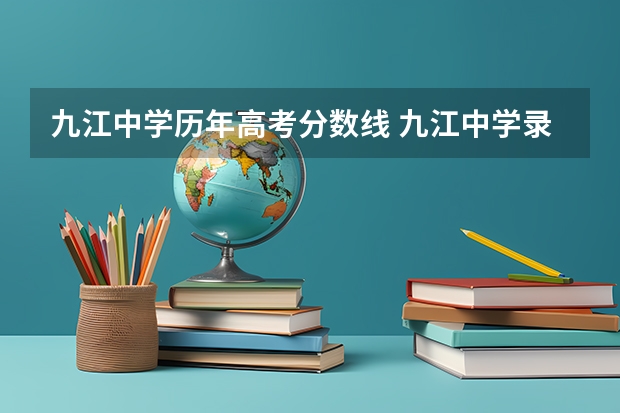 九江中学历年高考分数线 九江中学录取分数线