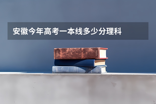 安徽今年高考一本线多少分理科