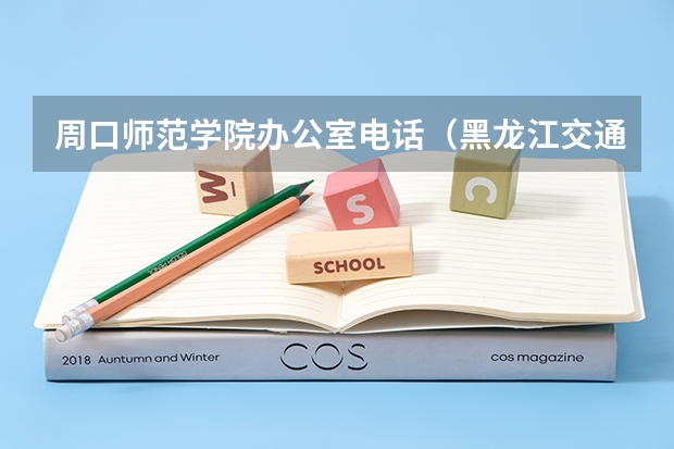 周口师范学院办公室电话(黑龙江交通职业技术学院教务处电话 附号码及其他联系方式)
