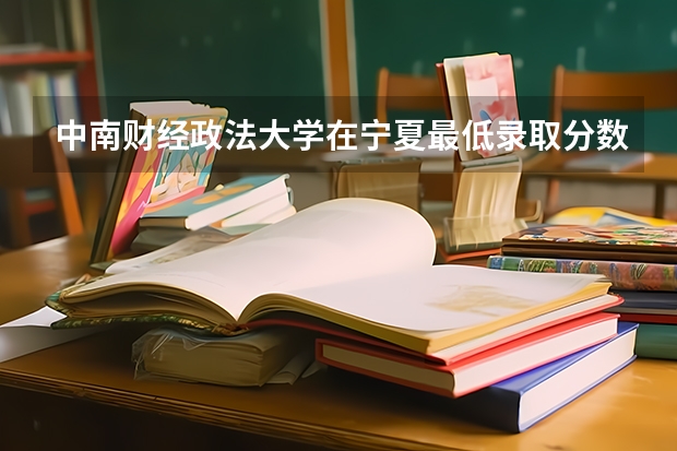 中南财经政法大学在宁夏最低录取分数线（2024高考参考）