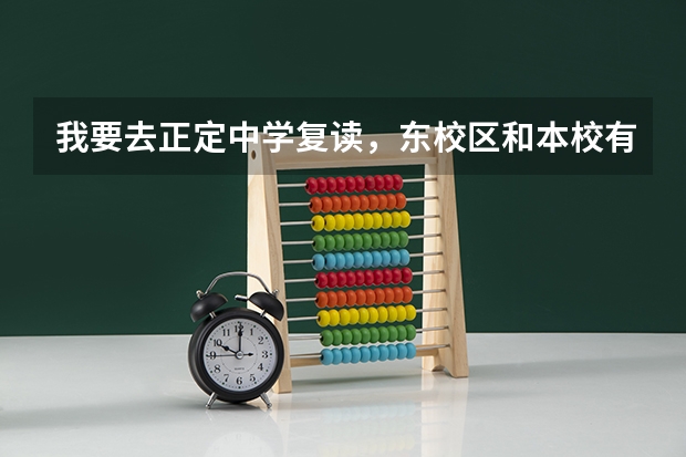 我要去正定中学复读，东校区和本校有什么区别？