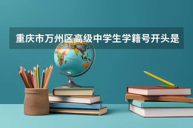 重庆市万州区高级中学生学籍号开头是多少