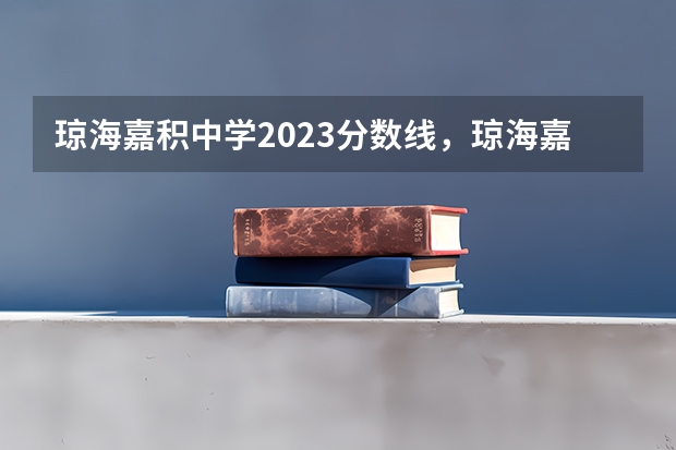 琼海嘉积中学2023分数线，琼海嘉积中学怎么样？