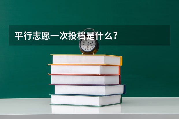 平行志愿一次投档是什么?