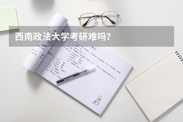 西南政法大学考研难吗？