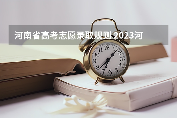 河南省高考志愿录取规则 2023河南省志愿填报规则