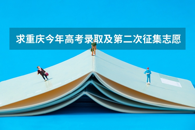 求重庆今年高考录取及第二次征集志愿录取方式的详细流程（重庆怎样填二次征集志愿啊）